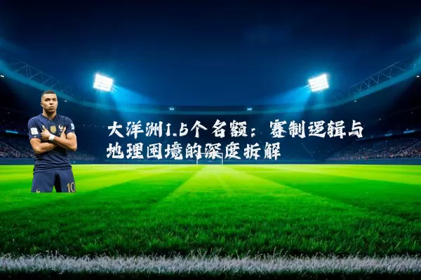 大洋洲1.5个名额:赛制逻辑与地理困境的深度拆解